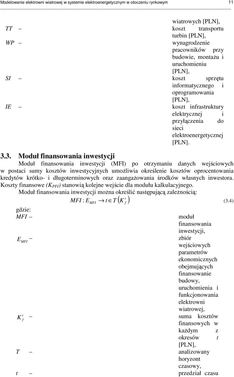 3. Moduł finansowania inwestycji Moduł finansowania inwestycji (MFI) po otrzymaniu danych wejściowych w postaci sumy kosztów inwestycyjnych umoŝliwia określenie kosztów oprocentowania kredytów