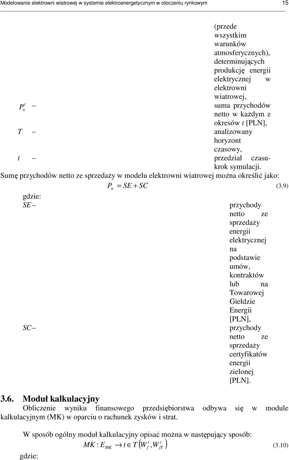 Sumę przychodów netto ze sprzedaŝy w modelu elektrowni wiatrowej moŝna określić jako: gdzie: SE SC P n = SE + SC (3.