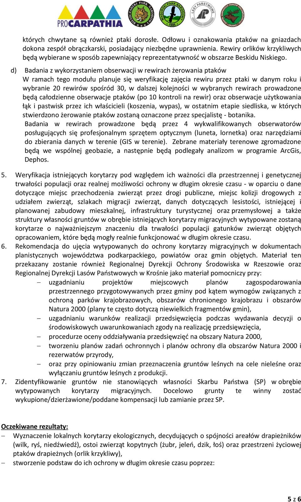 d) Badania z wykorzystaniem obserwacji w rewirach żerowania ptaków W ramach tego modułu planuje się weryfikację zajęcia rewiru przez ptaki w danym roku i wybranie 20 rewirów spośród 30, w dalszej