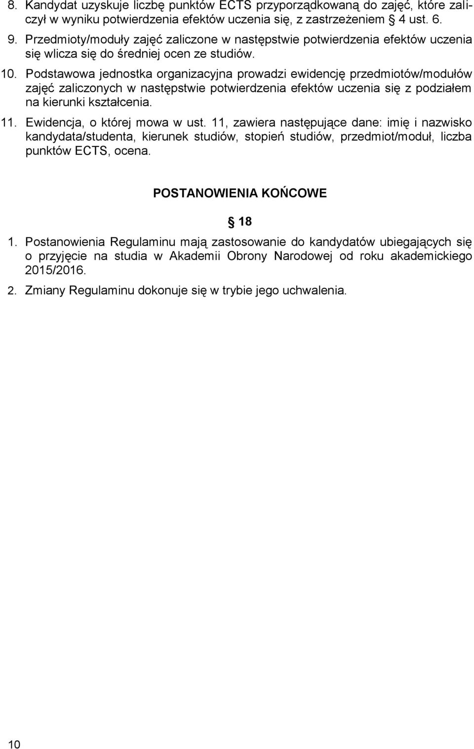 Podstawowa jednostka organizacyjna prowadzi ewidencję przedmiotów/modułów zajęć zaliczonych w następstwie potwierdzenia efektów uczenia się z podziałem na kierunki kształcenia. 11.