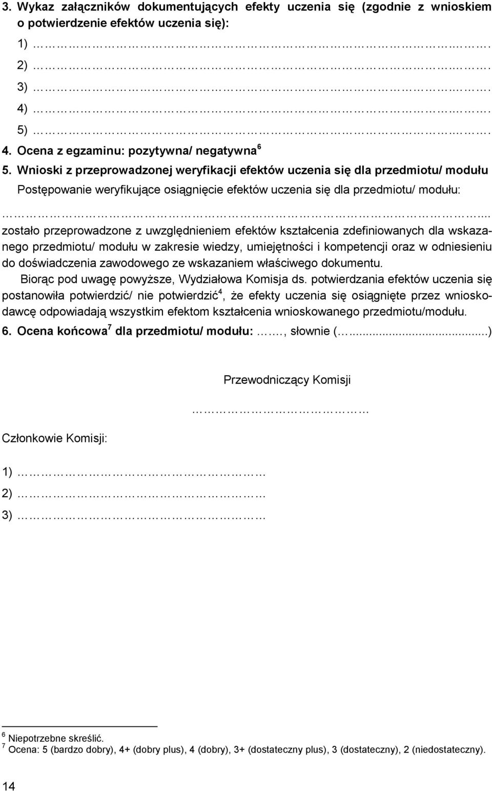 .. zostało przeprowadzone z uwzględnieniem efektów kształcenia zdefiniowanych dla wskazanego przedmiotu/ modułu w zakresie wiedzy, umiejętności i kompetencji oraz w odniesieniu do doświadczenia