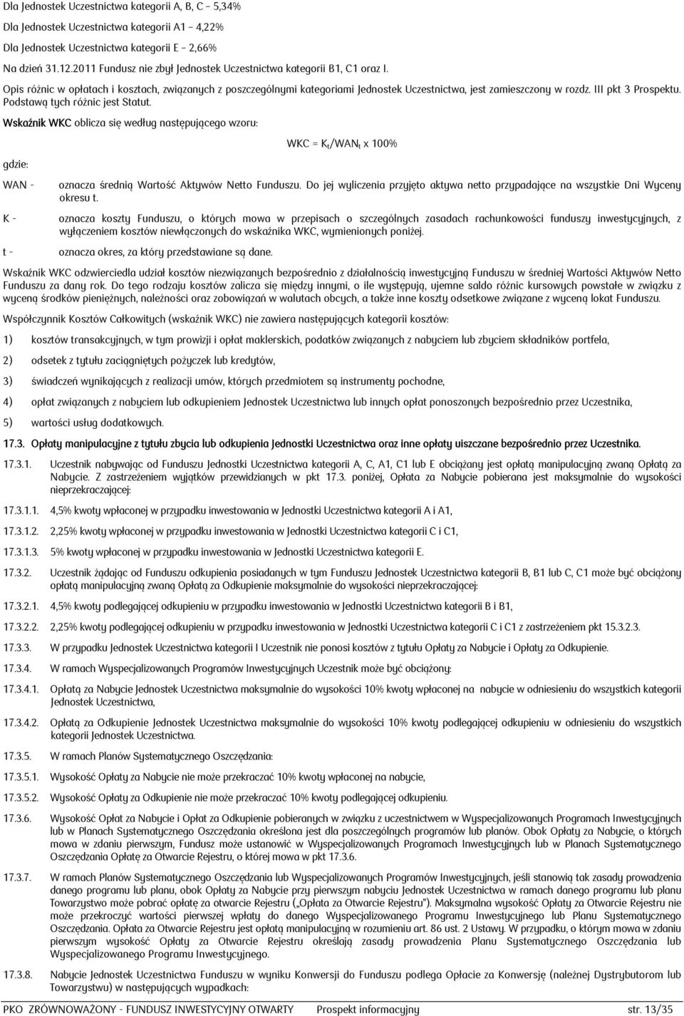 III pkt 3 Prospektu. Podstawą tych różnic jest Statut. Wskaźnik WKC oblicza się według następującego wzoru: gdzie: WAN - K - t - WKC = K t /WAN t x 100% oznacza średnią Wartość Aktywów Netto Funduszu.