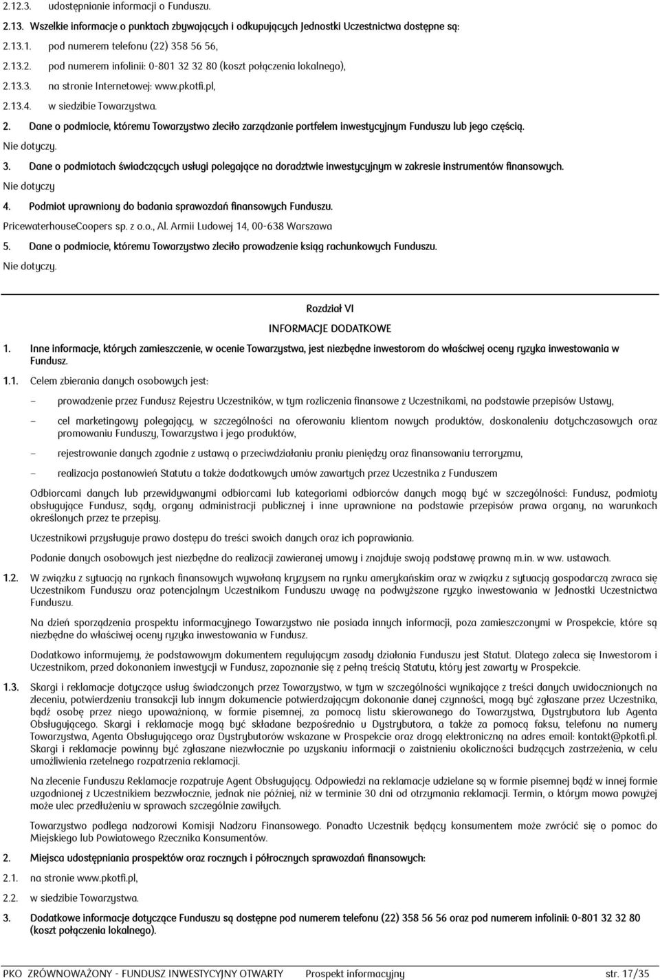 Nie dotyczy. 3. Dane o podmiotach świadczących usługi polegające na doradztwie inwestycyjnym w zakresie instrumentów finansowych. Nie dotyczy 4.