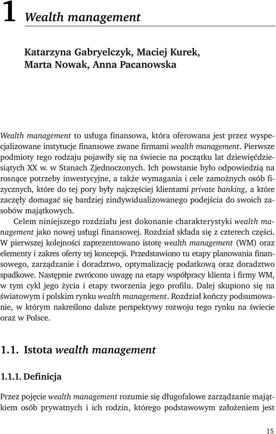 Ich powstanie było odpowiedzią na rosnące potrzeby inwestycyjne, a także wymagania i cele zamożnych osób fizycznych, które do tej pory były najczęściej klientami private banking, a które zaczęły