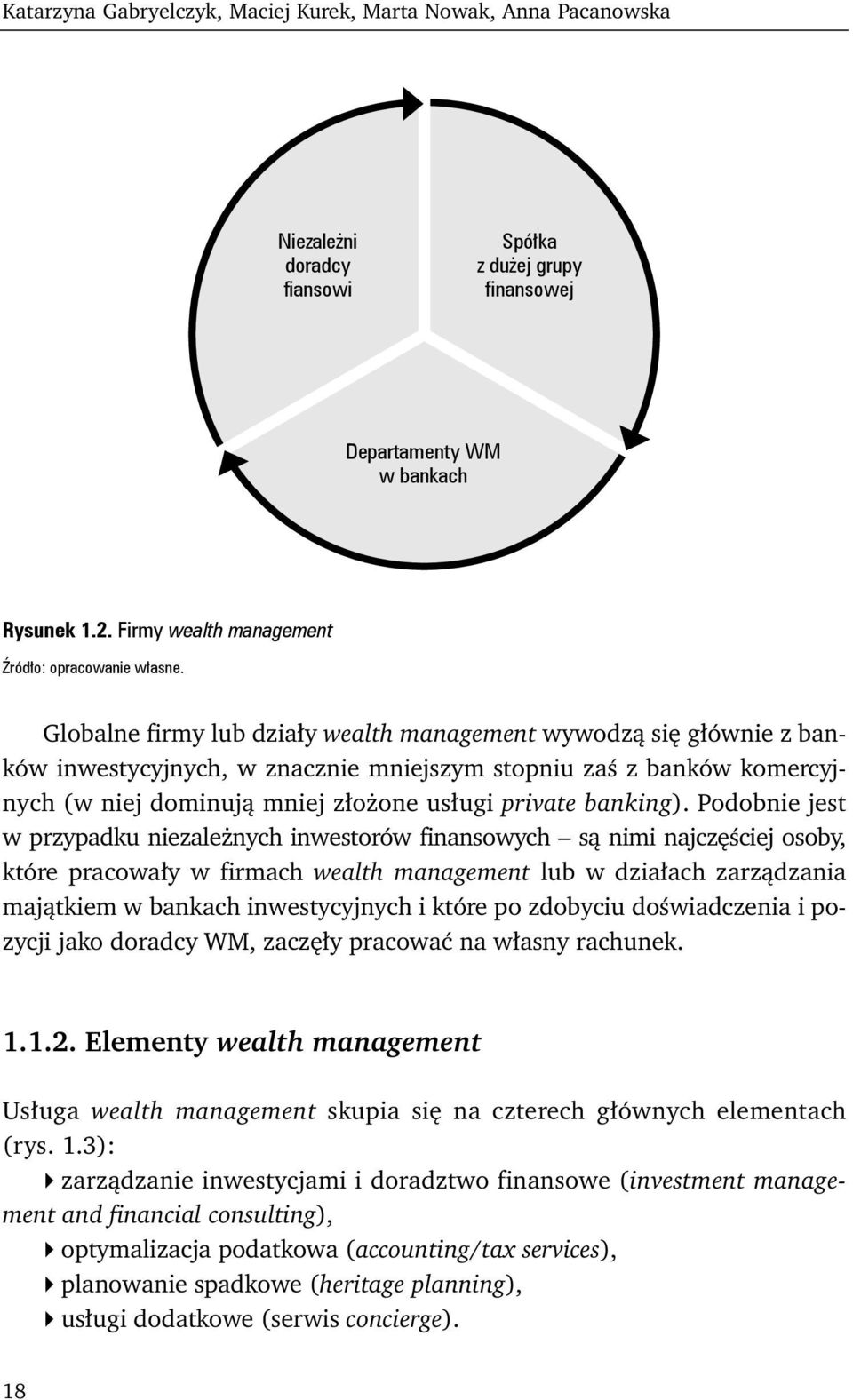 Globalne firmy lub działy wealth management wywodzą się głównie z banków inwestycyjnych, w znacznie mniejszym stopniu zaś z banków komercyjnych (w niej dominują mniej złożone usługi private banking).