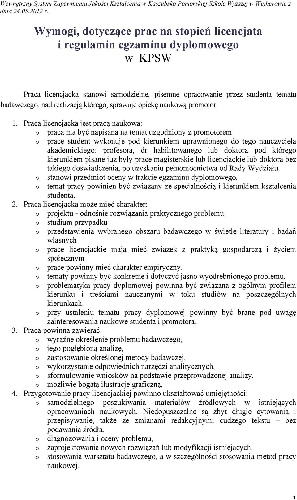 Praca licencjacka jest pracą naukową: o praca ma być napisana na temat uzgodniony z promotorem o pracę student wykonuje pod kierunkiem uprawnionego do tego nauczyciela akademickiego: profesora, dr