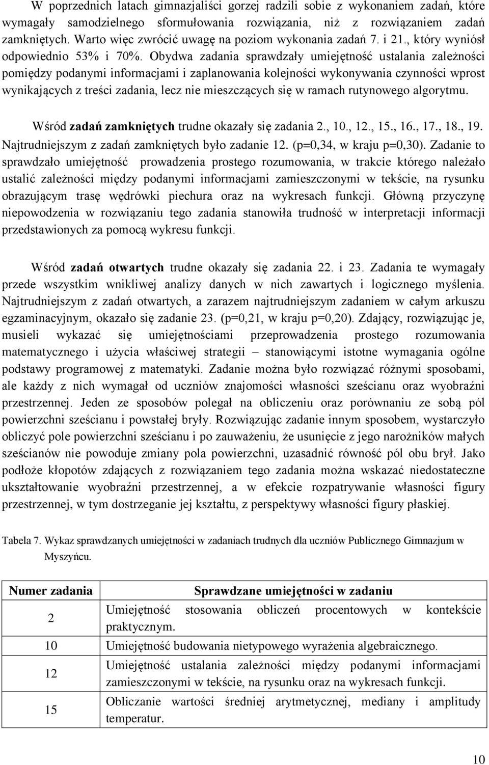 Obydwa zadania sprawdzały umiejętność ustalania zależności pomiędzy podanymi informacjami i zaplanowania kolejności wykonywania czynności wprost wynikających z treści zadania, lecz nie mieszczących