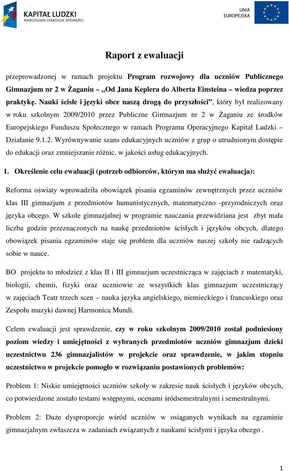 Programu Operacyjnego Kapitał Ludzki Działanie 9.1.2. Wyrównywanie szans edukacyjnych uczniów z grup o utrudnionym dostępie do edukacji oraz zmniejszanie różnic, w jakości usług edukacyjnych. 1.