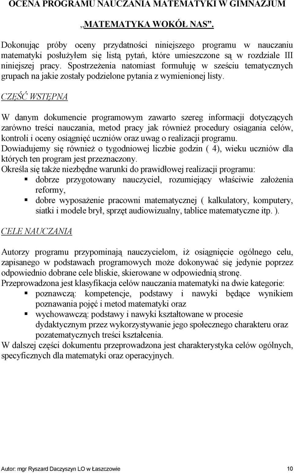 Spostrzeżenia natomiast formułuję w sześciu tematycznych grupach na jakie zostały podzielone pytania z wymienionej listy.