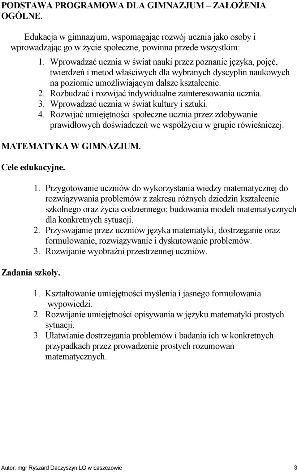 Rozbudzać i rozwijać indywidualne zainteresowania ucznia. 3. Wprowadzać ucznia w świat kultury i sztuki. 4.