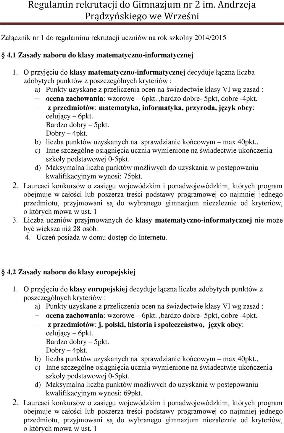 zachowania: wzorowe 6pkt.,bardzo dobre- 5pkt, dobre -4pkt. z przedmiotów: matematyka, informatyka, przyroda, język obcy: celujący 6pkt. Bardzo dobry 5pkt. Dobry 4pkt.