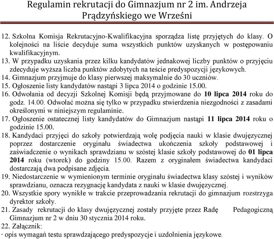 Gimnazjum przyjmuje do klasy pierwszej maksymalnie do 30 uczniów. 15. Ogłoszenie listy kandydatów nastąpi 3 lipca 2014 o godzinie 15.00. 16.