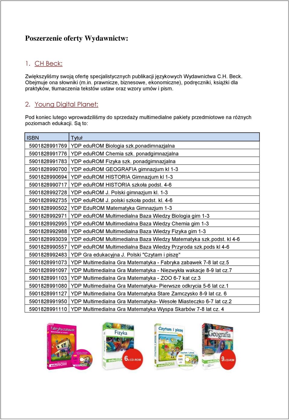 Young Digital Planet: Pod koniec lutego wprowadziliśmy do sprzedaży multimedialne pakiety przedmiotowe na różnych poziomach edukacji. Są to: ISBN Tytuł 5901828991769 YDP edurom Biologia szk.