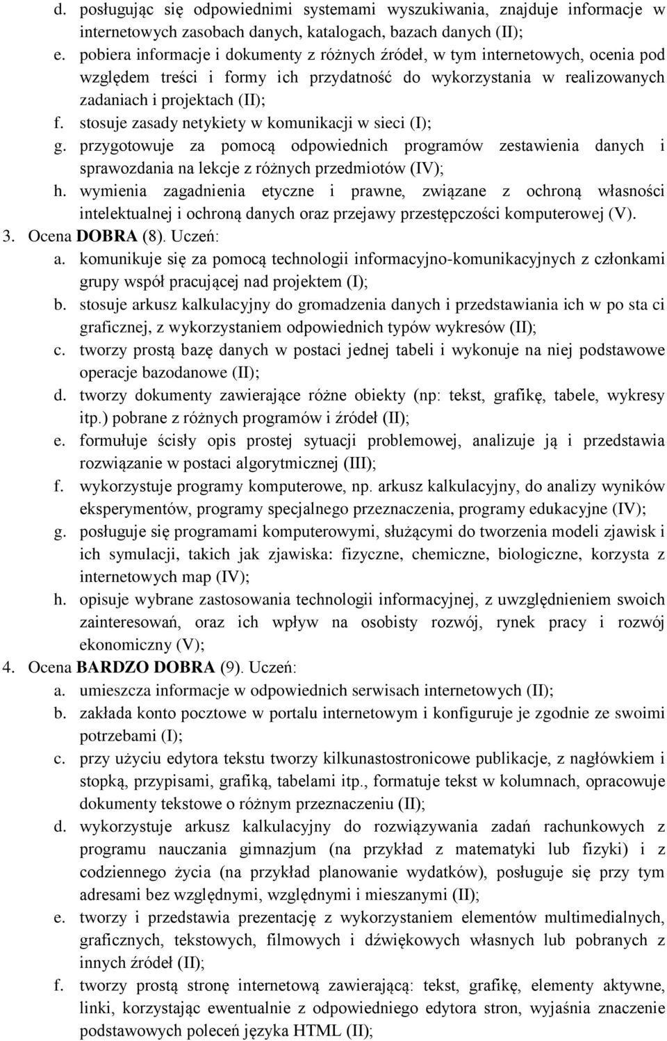 stosuje zasady netykiety w komunikacji w sieci (I); g. przygotowuje za pomocą odpowiednich programów zestawienia danych i sprawozdania na lekcje z różnych przedmiotów (IV); h.