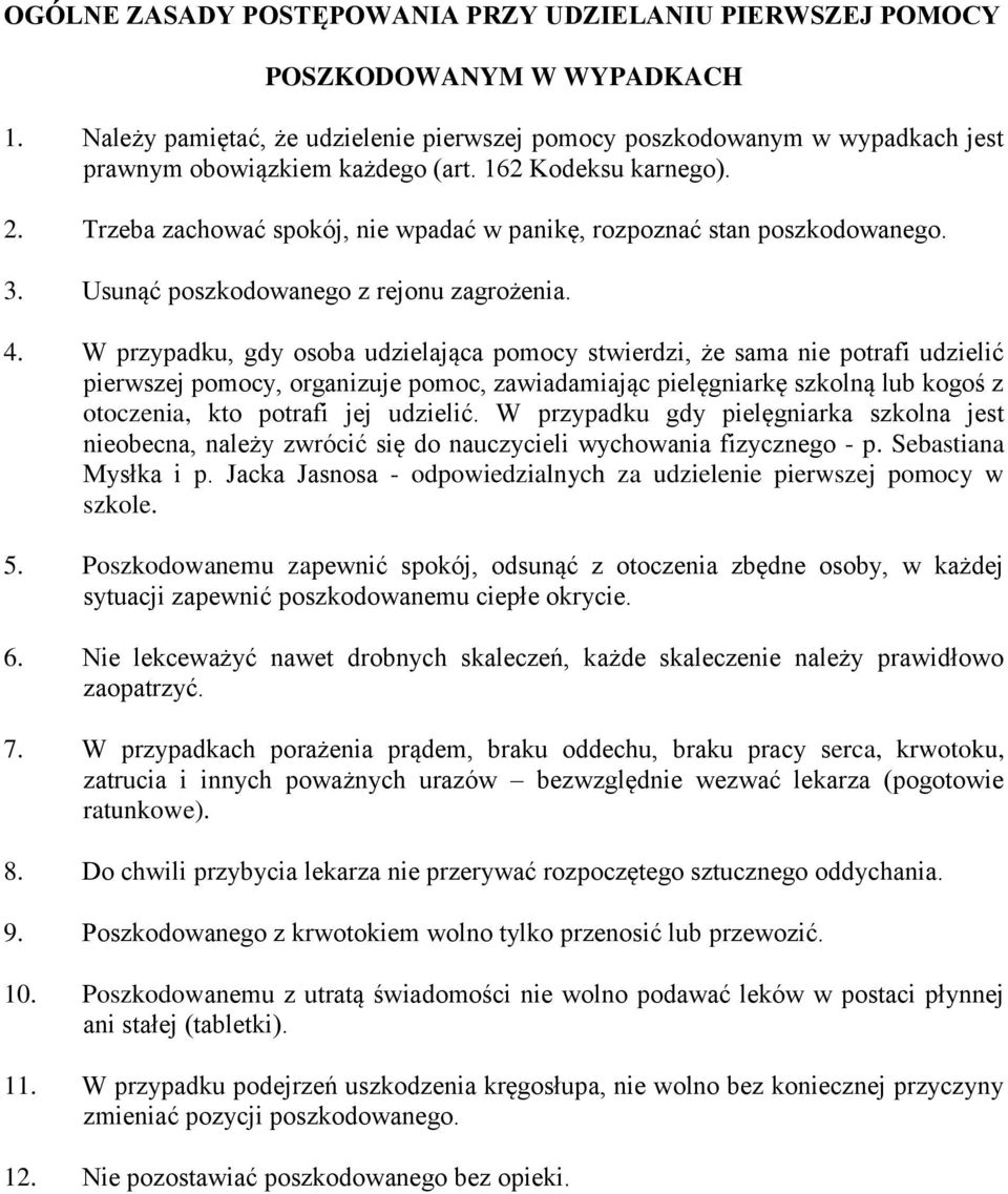 W przypadku, gdy sba udzielająca pmcy stwierdzi, że sama nie ptrafi udzielić pierwszej pmcy, rganizuje pmc, zawiadamiając pielęgniarkę szklną lub kgś z tczenia, kt ptrafi jej udzielić.