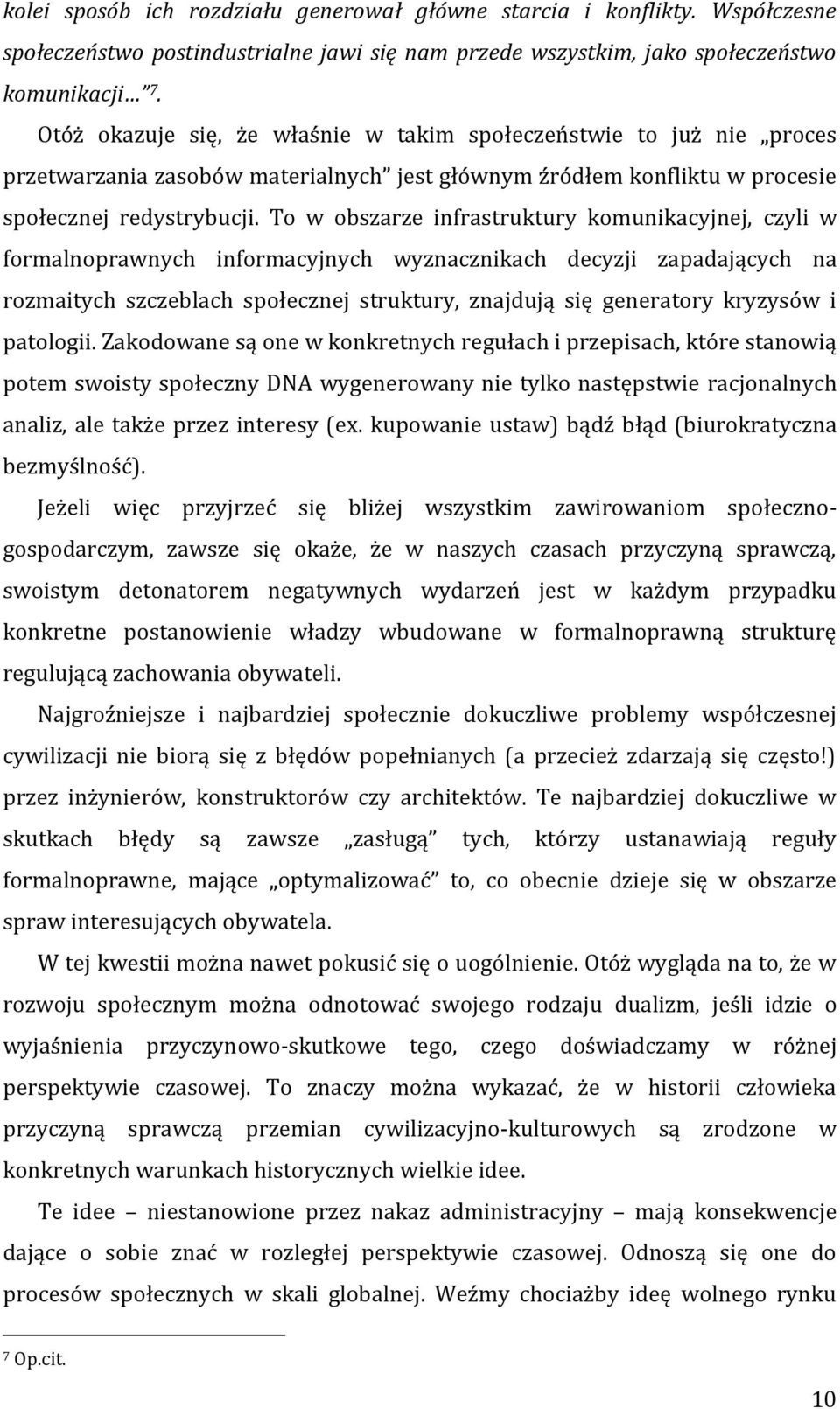 To w obszarze infrastruktury komunikacyjnej, czyli w formalnoprawnych informacyjnych wyznacznikach decyzji zapadających na rozmaitych szczeblach społecznej struktury, znajdują się generatory kryzysów