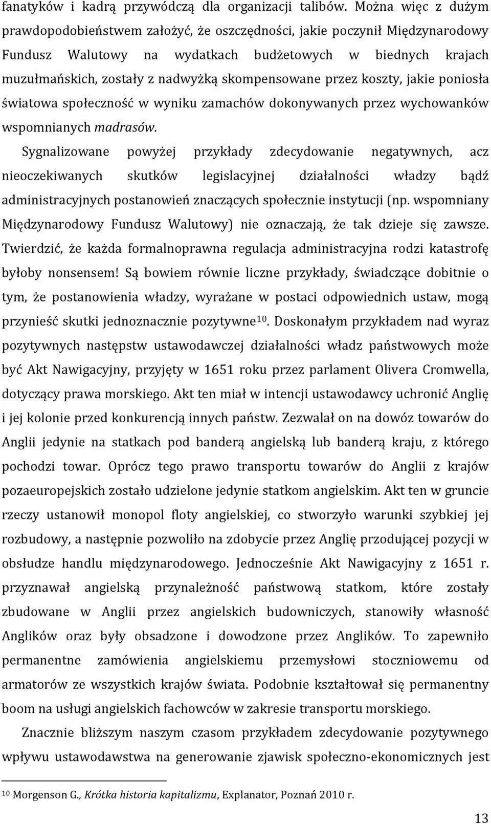 skompensowane przez koszty, jakie poniosła światowa społeczność w wyniku zamachów dokonywanych przez wychowanków wspomnianych madrasów.