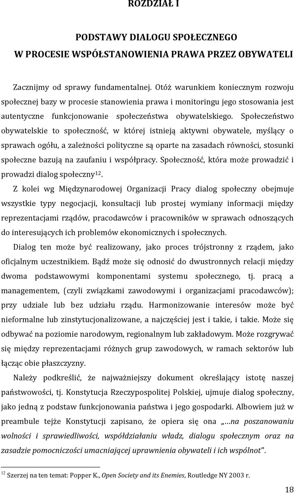 Społeczeństwo obywatelskie to społeczność, w której istnieją aktywni obywatele, myślący o sprawach ogółu, a zależności polityczne są oparte na zasadach równości, stosunki społeczne bazują na zaufaniu