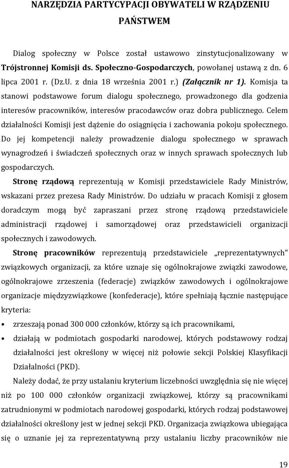 Komisja ta stanowi podstawowe forum dialogu społecznego, prowadzonego dla godzenia interesów pracowników, interesów pracodawców oraz dobra publicznego.