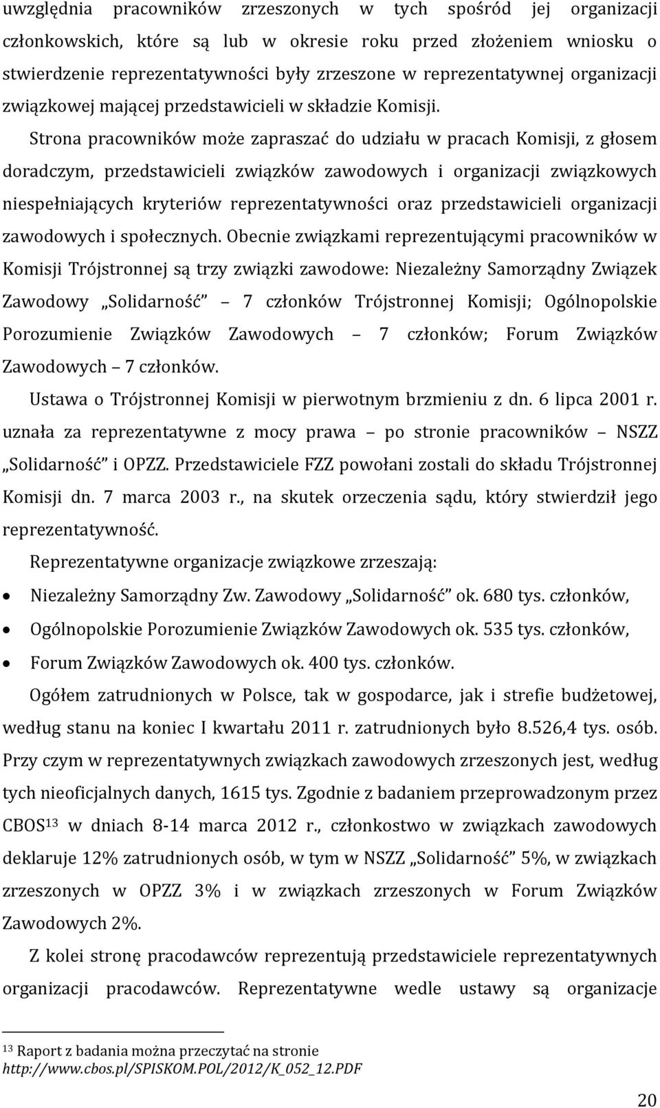 Strona pracowników może zapraszać do udziału w pracach Komisji, z głosem doradczym, przedstawicieli związków zawodowych i organizacji związkowych niespełniających kryteriów reprezentatywności oraz