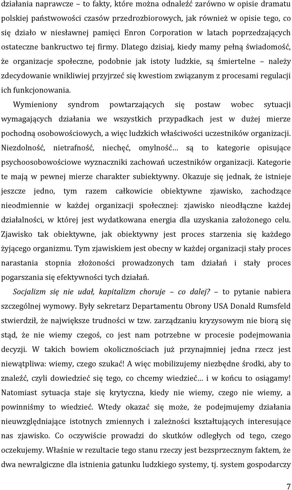 Dlatego dzisiaj, kiedy mamy pełną świadomość, że organizacje społeczne, podobnie jak istoty ludzkie, są śmiertelne należy zdecydowanie wnikliwiej przyjrzeć się kwestiom związanym z procesami