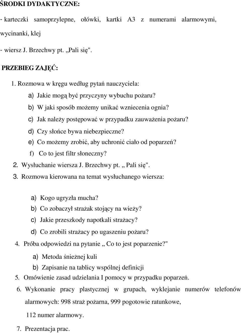 d) Czy słońce bywa niebezpieczne? e) Co możemy zrobić, aby uchronić ciało od poparzeń? f) Co to jest filtr słoneczny? 2. Wysłuchanie wiersza J. Brzechwy pt. Pali się". 3.