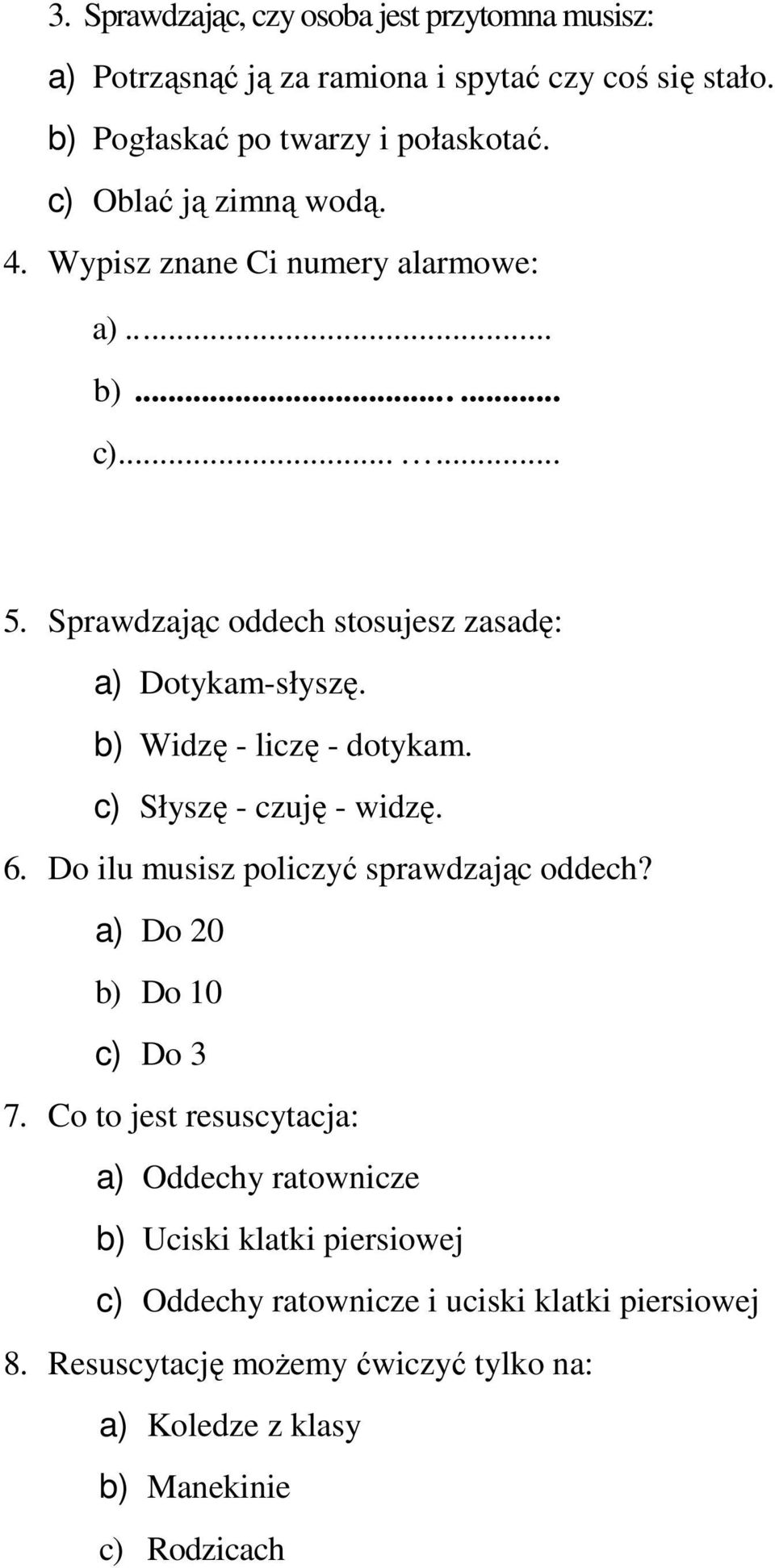 b) Widzę - liczę - dotykam. c) Słyszę - czuję - widzę. 6. Do ilu musisz policzyć sprawdzając oddech? a) Do 20 b) Do 10 c) Do 3 7.