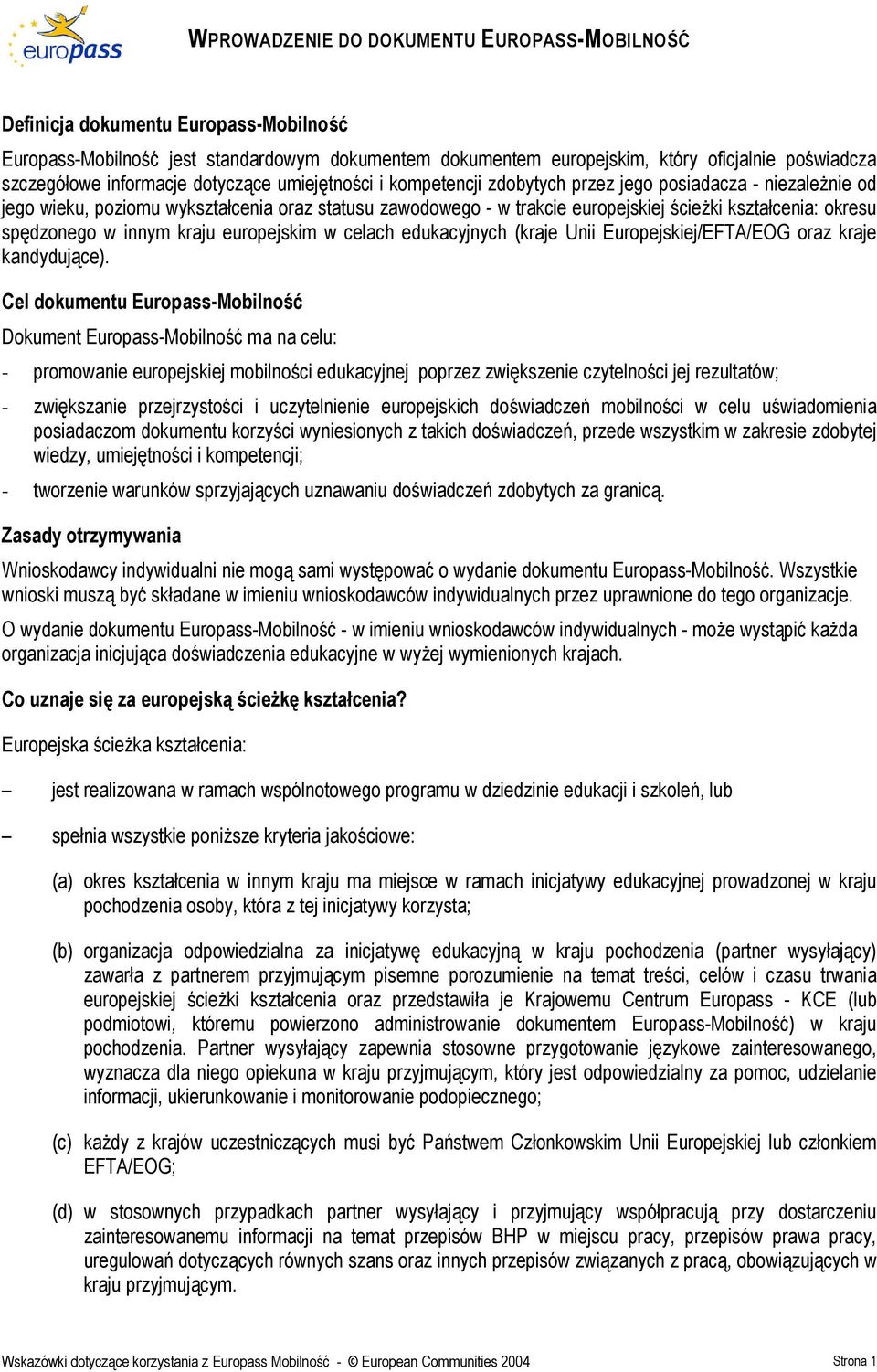 kształcenia: okresu spędzonego w innym kraju europejskim w celach edukacyjnych (kraje Unii Europejskiej/EFTA/EOG oraz kraje kandydujące).