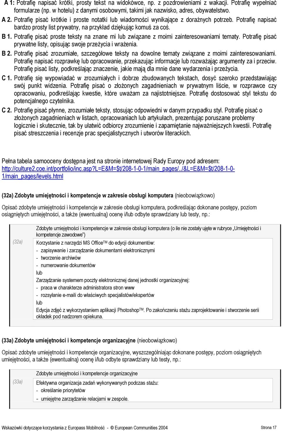 Potrafię pisać proste teksty na znane mi związane z moimi zainteresowaniami tematy. Potrafię pisać prywatne listy, opisując swoje przeżycia i wrażenia. B 2.