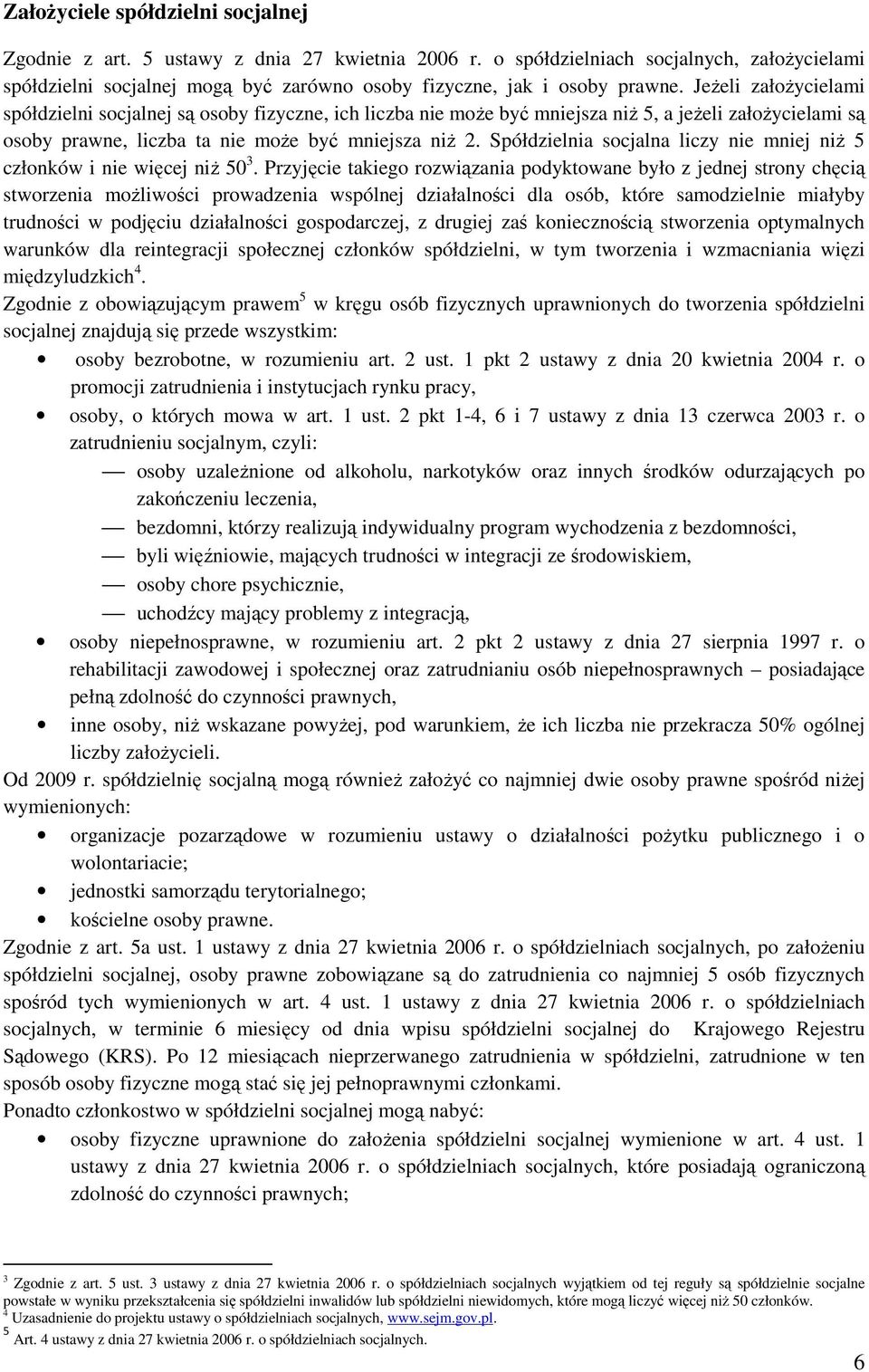 Spółdzielni socjln liczy nie mniej niŝ 5 członków i nie więcej niŝ 50 3.