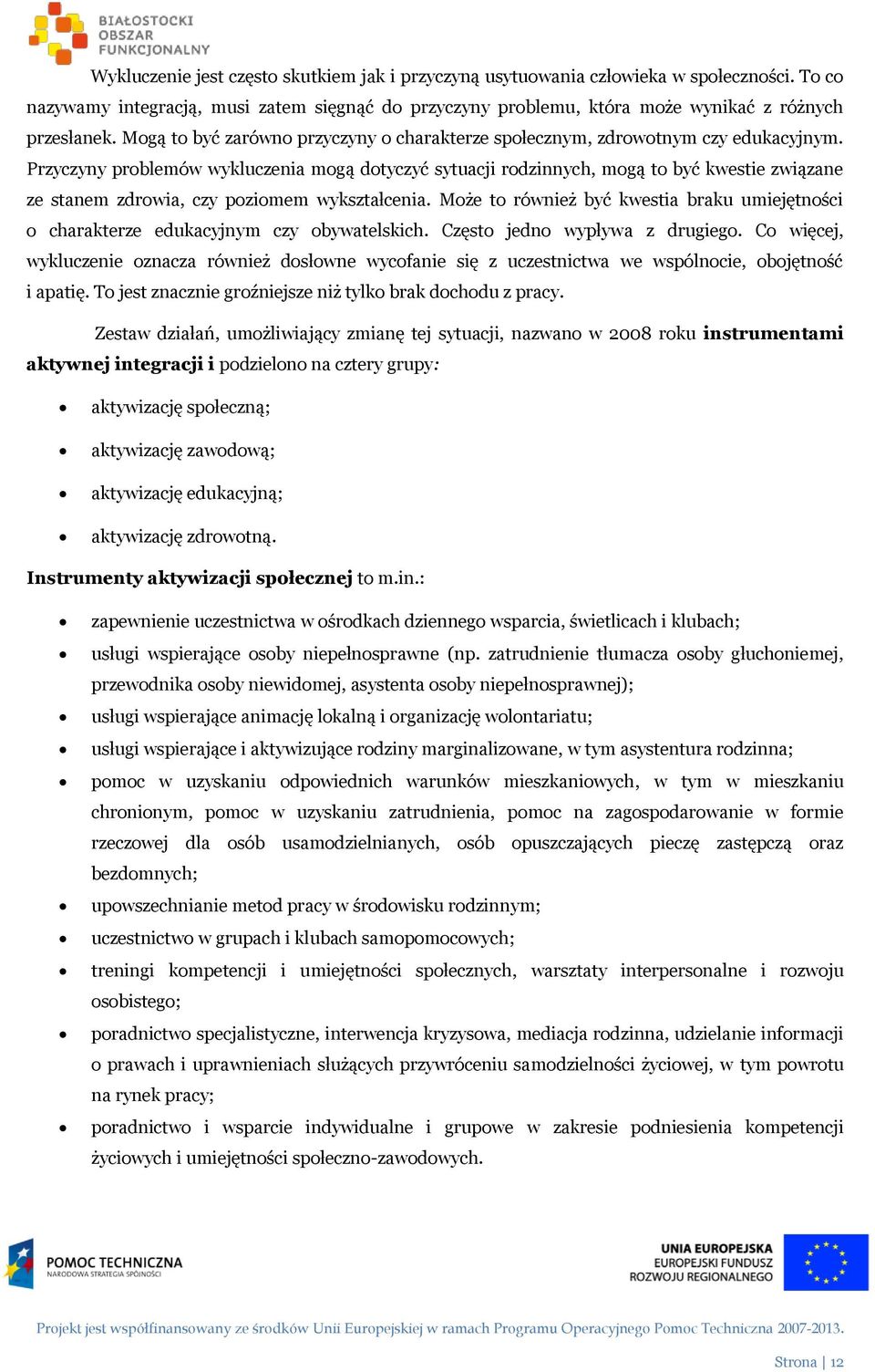 Przyczyny problemów wykluczenia mogą dotyczyć sytuacji rodzinnych, mogą to być kwestie związane ze stanem zdrowia, czy poziomem wykształcenia.