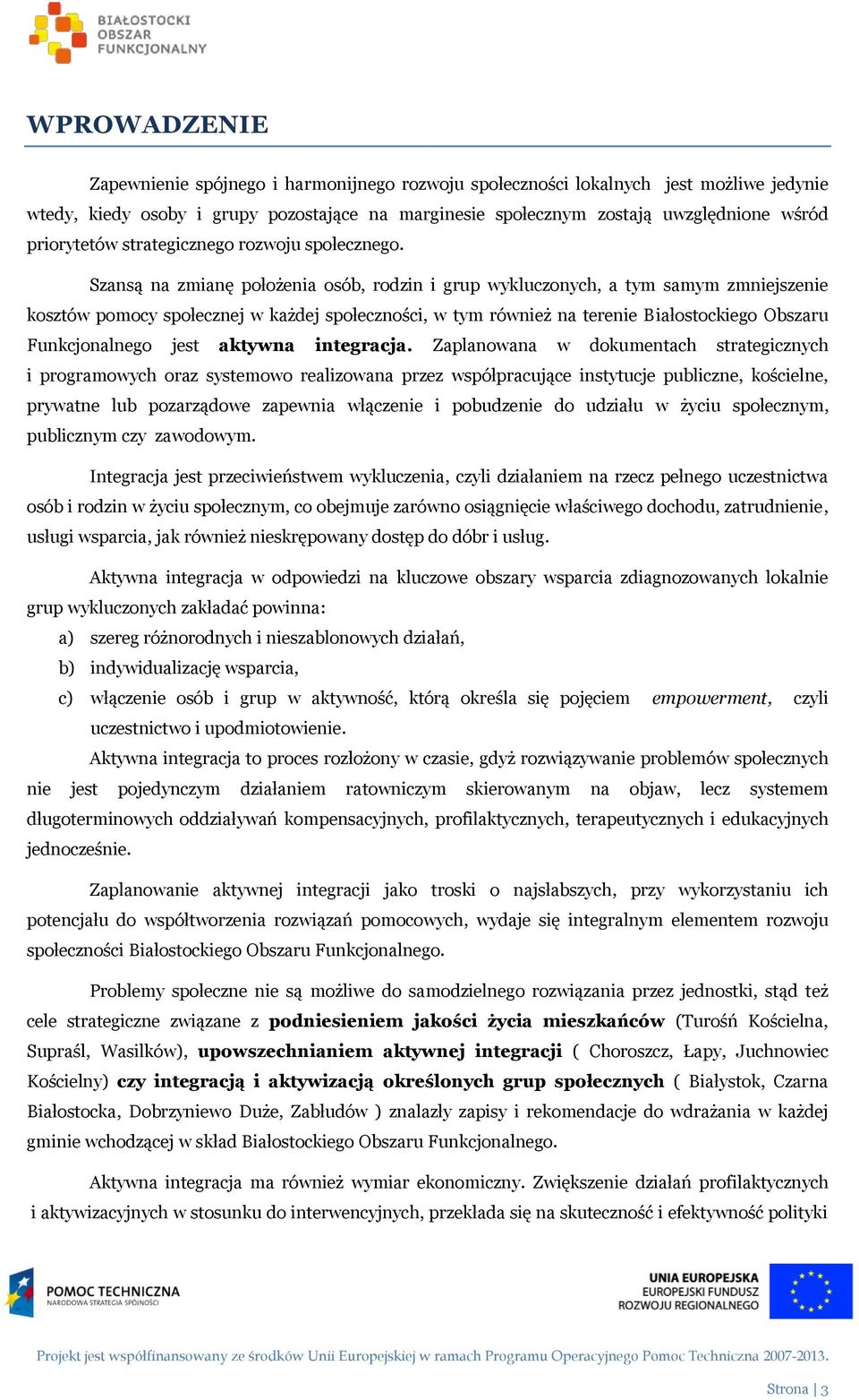 Szansą na zmianę położenia osób, rodzin i grup wykluczonych, a tym samym zmniejszenie kosztów pomocy społecznej w każdej społeczności, w tym również na terenie Białostockiego Obszaru Funkcjonalnego