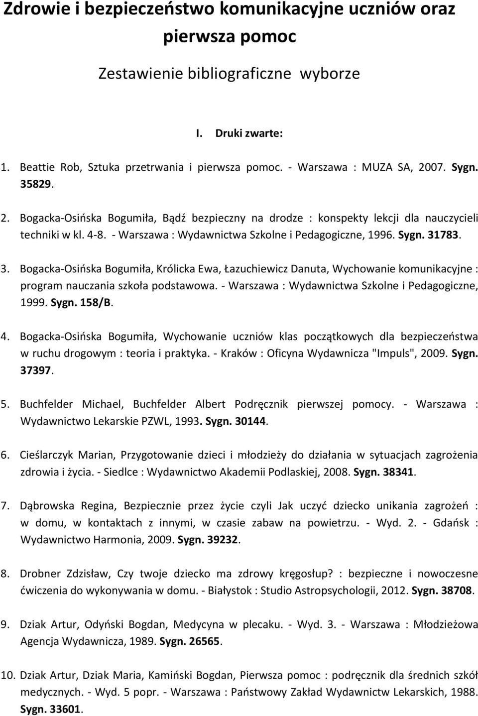 - Warszawa : Wydawnictwa Szkolne i Pedagogiczne, 1999. Sygn. 158/B. 4. Bogacka-Osińska Bogumiła, Wychowanie uczniów klas początkowych dla bezpieczeństwa w ruchu drogowym : teoria i praktyka.