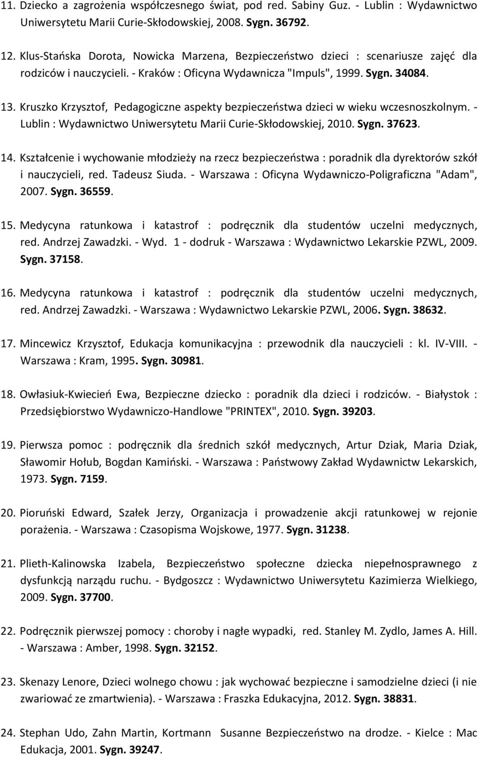 Kruszko Krzysztof, Pedagogiczne aspekty bezpieczeństwa dzieci w wieku wczesnoszkolnym. - Lublin : Wydawnictwo Uniwersytetu Marii Curie-Skłodowskiej, 2010. Sygn. 37623. 14.