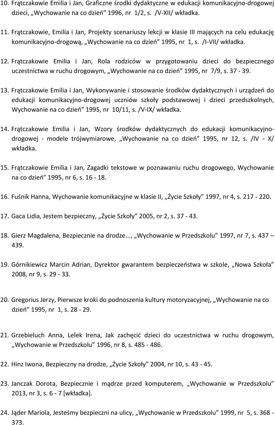 Frątczakowie Emilia i Jan, Rola rodziców w przygotowaniu dzieci do bezpiecznego uczestnictwa w ruchu drogowym, Wychowanie na co dzień 1995, nr 7/9, s. 37-39. 13.