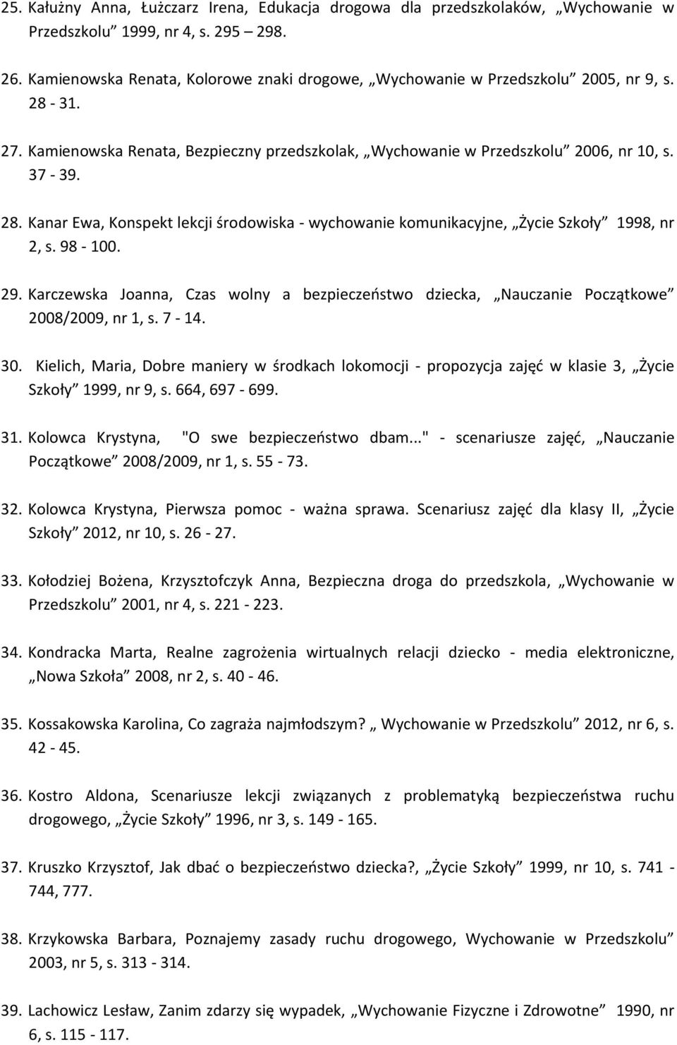 98-100. 29. Karczewska Joanna, Czas wolny a bezpieczeństwo dziecka, Nauczanie Początkowe 2008/2009, nr 1, s. 7-14. 30.