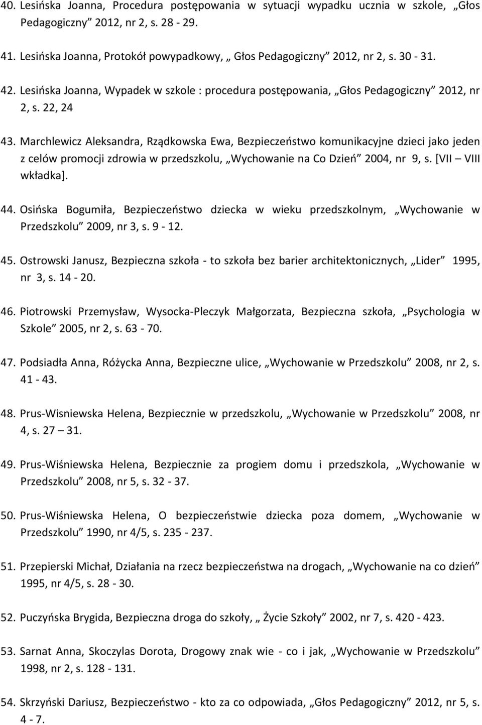 Marchlewicz Aleksandra, Rządkowska Ewa, Bezpieczeństwo komunikacyjne dzieci jako jeden z celów promocji zdrowia w przedszkolu, Wychowanie na Co Dzień 2004, nr 9, s. [VII VIII wkładka]. 44.