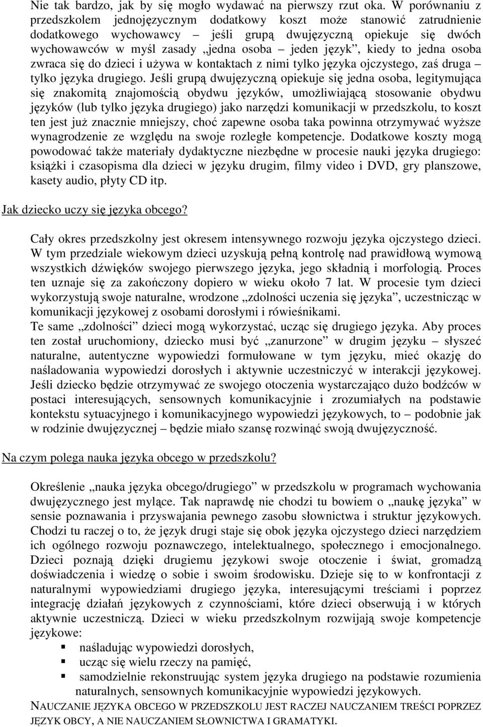 język, kiedy to jedna osoba zwraca się do dzieci i używa w kontaktach z nimi tylko języka ojczystego, zaś druga tylko języka drugiego.