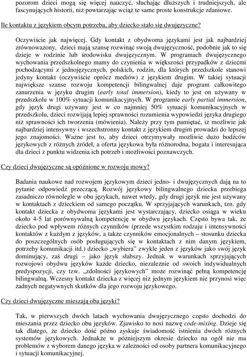 Gdy kontakt z obydwoma językami jest jak najbardziej zrównoważony, dzieci mają szansę rozwinąć swoją dwujęzyczność, podobnie jak to się dzieje w rodzinie lub środowisku dwujęzycznym.