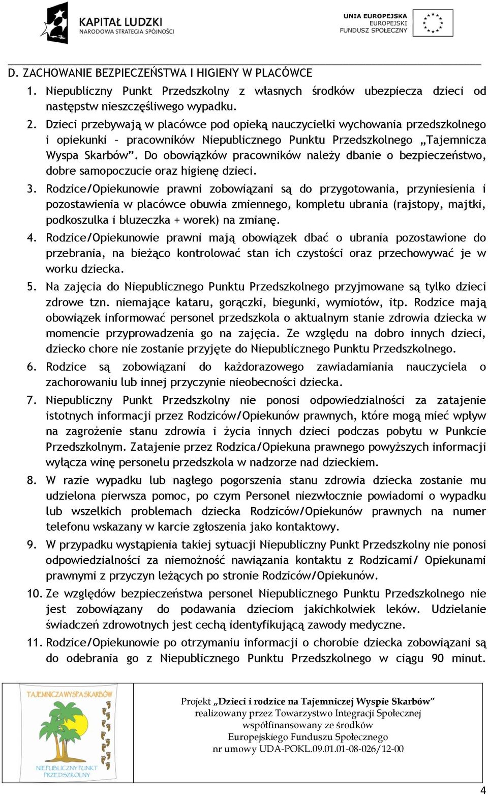 Do obowiązków pracowników należy dbanie o bezpieczeństwo, dobre samopoczucie oraz higienę dzieci. 3.