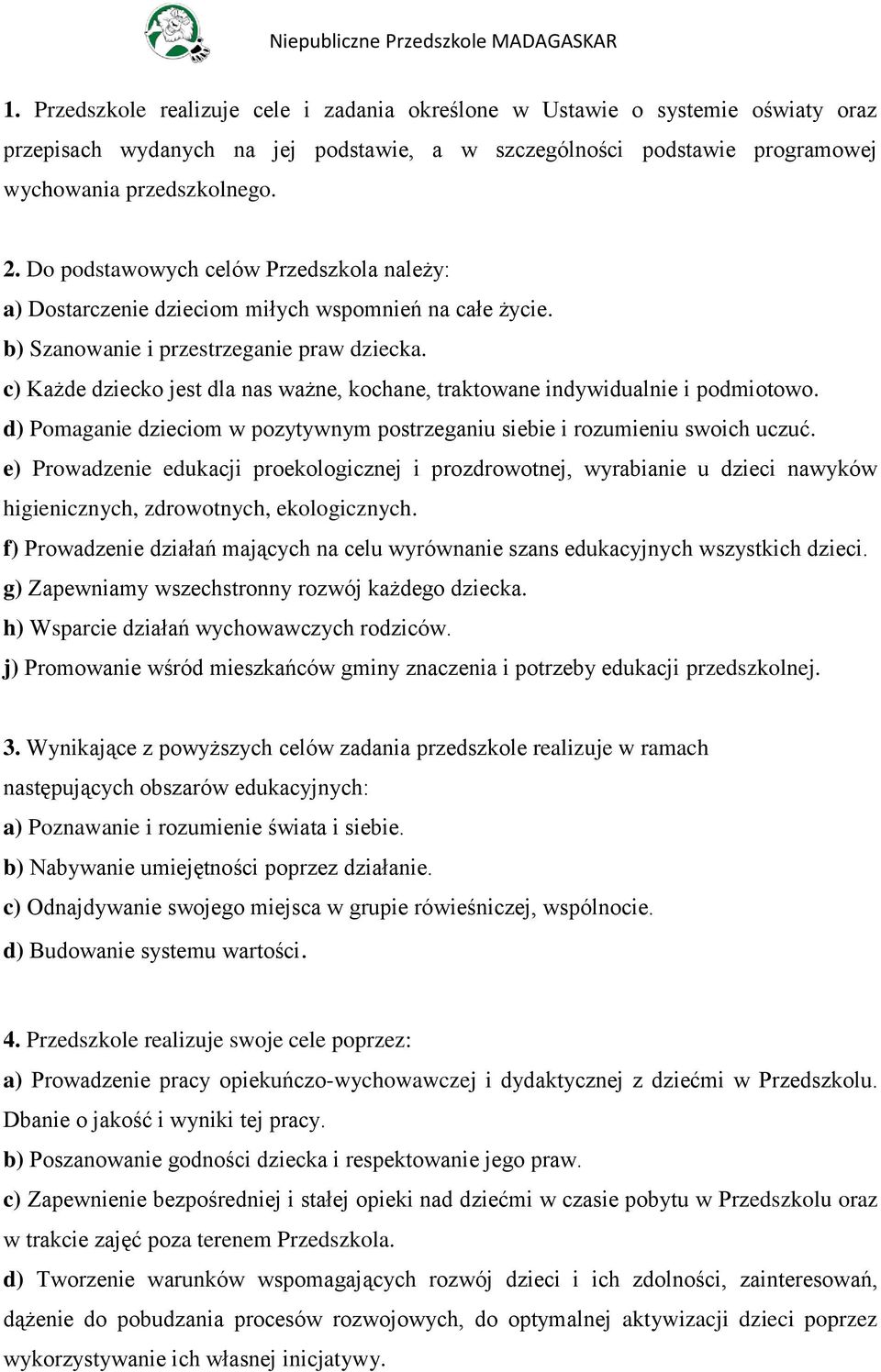 c) Każde dziecko jest dla nas ważne, kochane, traktowane indywidualnie i podmiotowo. d) Pomaganie dzieciom w pozytywnym postrzeganiu siebie i rozumieniu swoich uczuć.