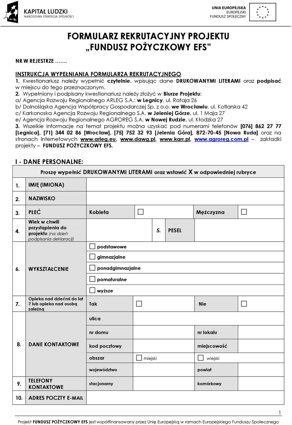 Wypełniony i podpisany kwestionariusz należy złożyć w Biurze Projektu: a/ Agencja Rozwoju Regionalnego ARLEG S.A.: w Legnicy, ul. Rataja 26 b/ Dolnośląska Agencja Współpracy Gospodarczej Sp. z o.o. we Wrocławiu, ul.