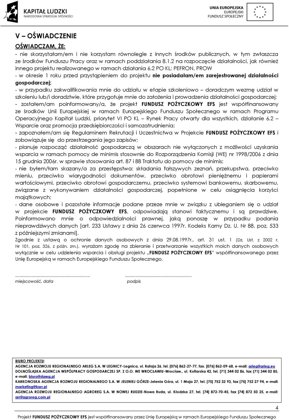 2 PO KL; PEFRON, PROW - w okresie 1 roku przed przystąpieniem do projektu nie posiadałam/em zarejestrowanej działalności gospodarczej; - w przypadku zakwalifikowania mnie do udziału w etapie