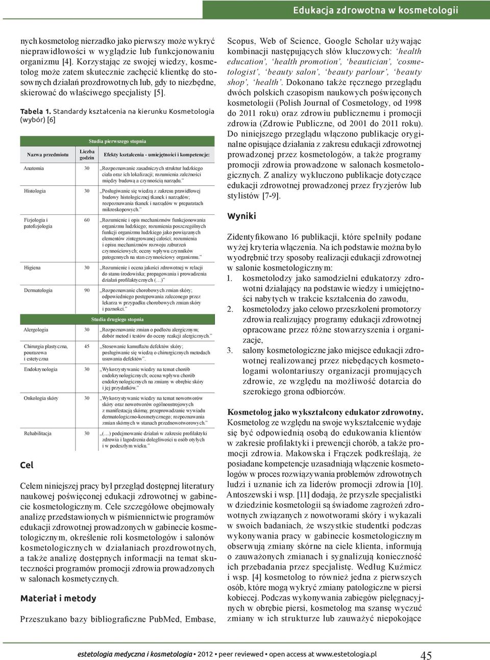 Standardy kształcenia na kierunku Kosmetologia (wybór) [6] Nazwa przedmiotu Liczba godzin Studia pierwszego stopnia Efekty kształcenia - umiejętności i kompetencje: Anatomia 30 Rozpoznawanie