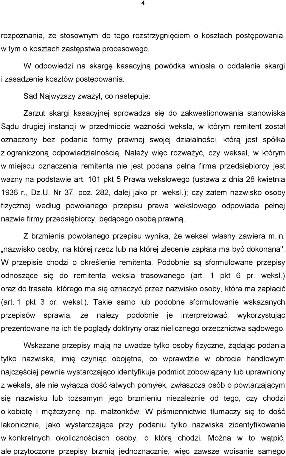 Sąd Najwyższy zważył, co następuje: Zarzut skargi kasacyjnej sprowadza się do zakwestionowania stanowiska Sądu drugiej instancji w przedmiocie ważności weksla, w którym remitent został oznaczony bez