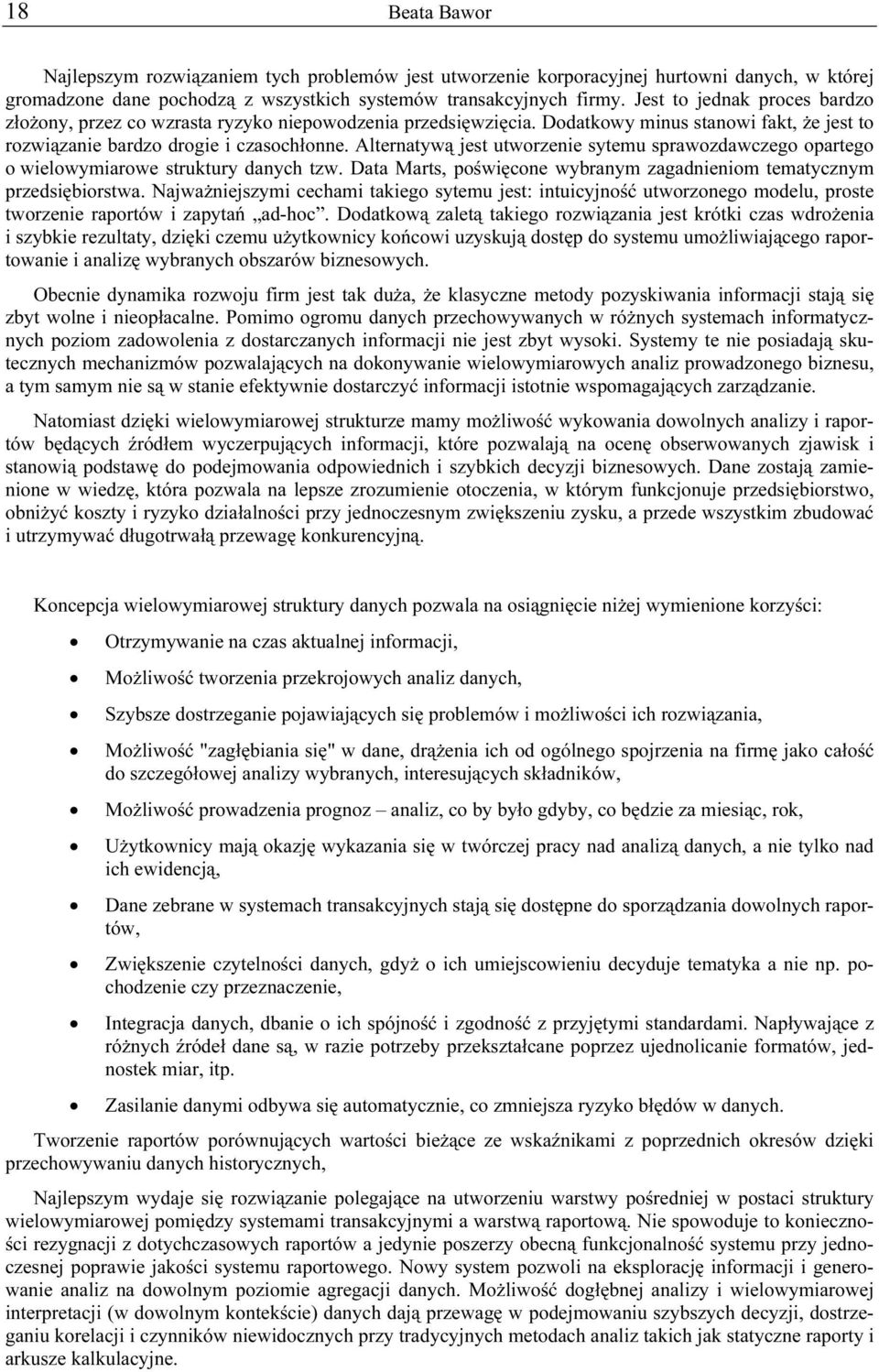 Alternatywą jest utworzenie sytemu sprawozdawczego opartego o wielowymiarowe struktury danych tzw. Data Marts, poświęcone wybranym zagadnieniom tematycznym przedsiębiorstwa.