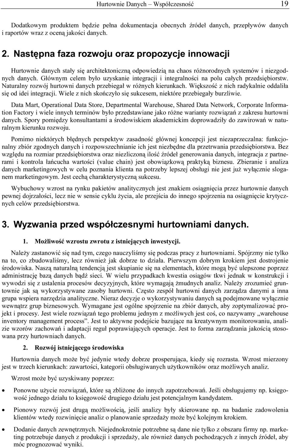 Głównym celem było uzyskanie integracji i integralności na polu całych przedsiębiorstw. Naturalny rozwój hurtowni danych przebiegał w różnych kierunkach.