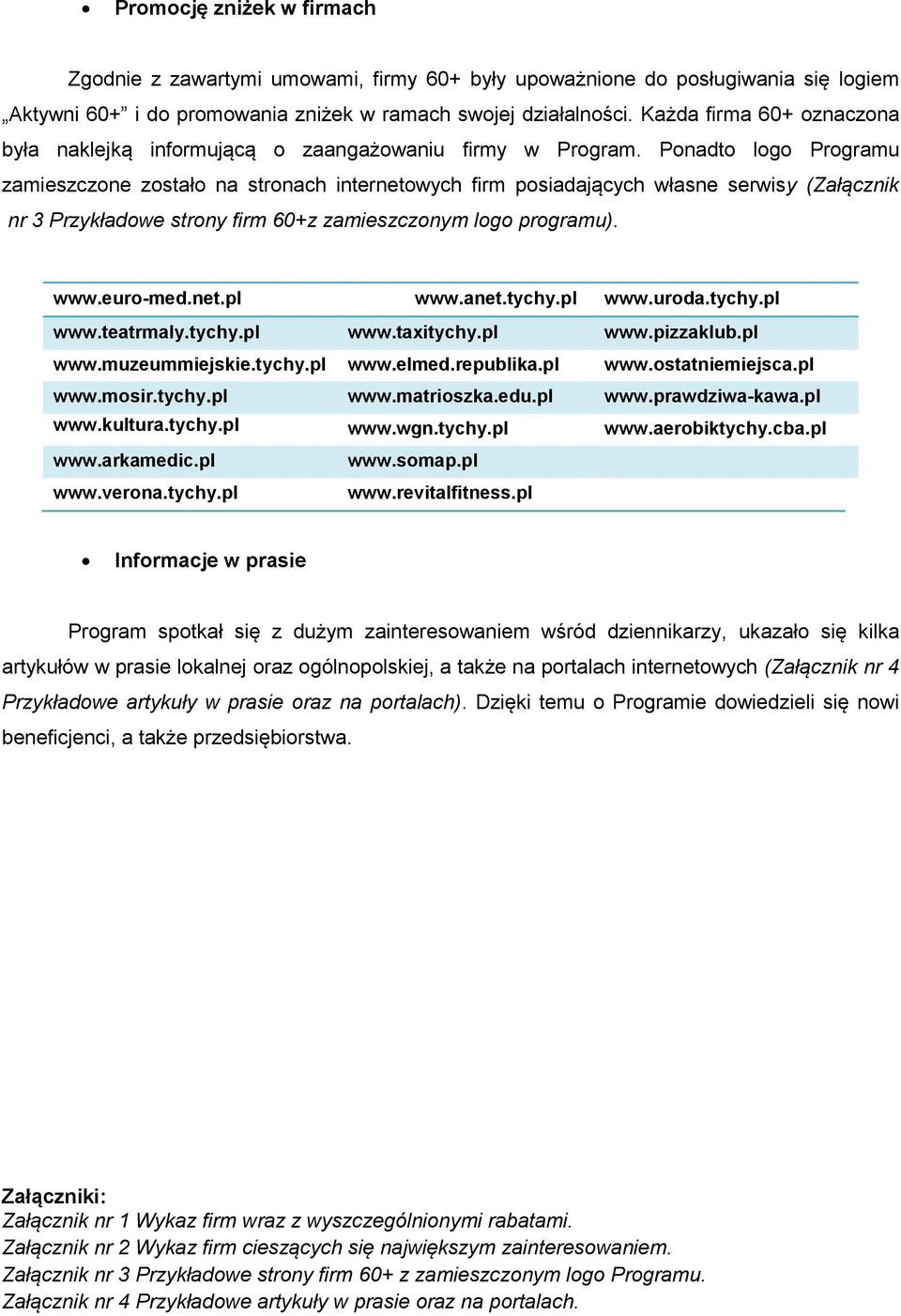 Ponadto logo Programu zamieszczone zostało na stronach internetowych firm posiadających własne serwisy (Załącznik nr 3 Przykładowe strony firm 60+z zamieszczonym logo programu). www.euro-med.net.pl www.