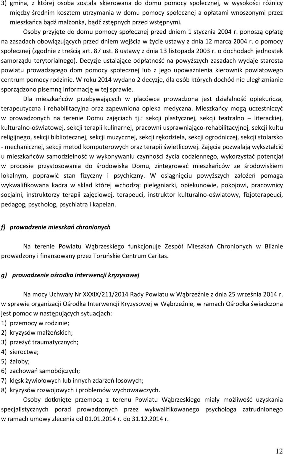 ponoszą opłatę na zasadach obowiązujących przed dniem wejścia w życie ustawy z dnia 12 marca 2004 r. o pomocy społecznej (zgodnie z treścią art. 87 ust. 8 ustawy z dnia 13 listopada 2003 r.