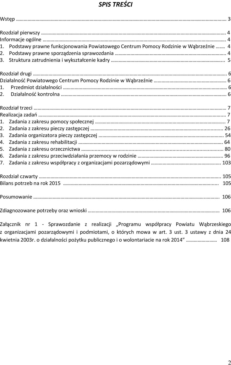 . 6 Rozdział trzeci.. 7 Realizacja zadań... 7 1. Zadania z zakresu pomocy społecznej.. 7 2. Zadania z zakresu pieczy zastępczej... 26 3. Zadania organizatora pieczy zastępczej. 54 4.